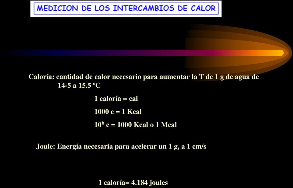 5 ºC 1 caloría = cal 1000 c = 1 Kcal 10 6 c = 1000 Kcal