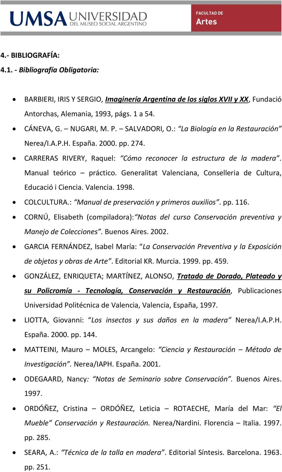 Generalitat Valenciana, Conselleria de Cultura, Educació i Ciencia. Valencia. 1998. COLCULTURA.: Manual de preservación y primeros auxilios. pp. 116.