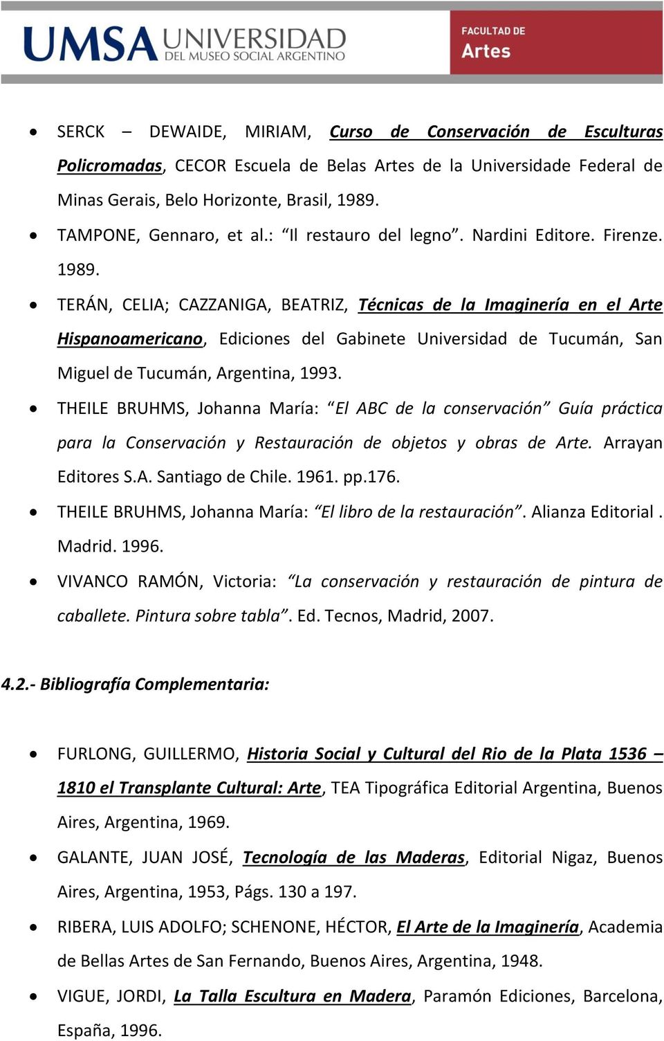 TERÁN, CELIA; CAZZANIGA, BEATRIZ, Técnicas de la Imaginería en el Arte Hispanoamericano, Ediciones del Gabinete Universidad de Tucumán, San Miguel de Tucumán, Argentina, 1993.