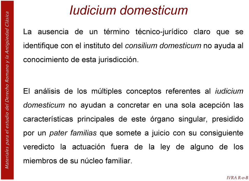 El análisis de los múltiples conceptos referentes al iudicium domesticum no ayudan a concretar en una sola acepción las