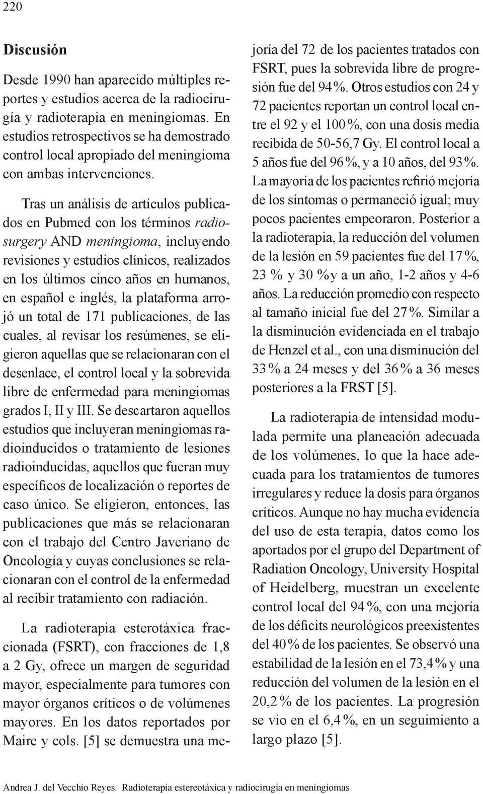 Tras un análisis de artículos publicados en Pubmed con los términos radiosurgery AND meningioma, incluyendo revisiones y estudios clínicos, realizados en los últimos cinco años en humanos, en español