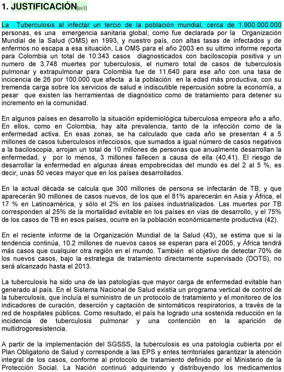 situación, La OMS para el año 2003 en su ultimo informe reporta para Colombia un total de 10.343 casos diagnosticados con baciloscopia positiva y un numero de 3.