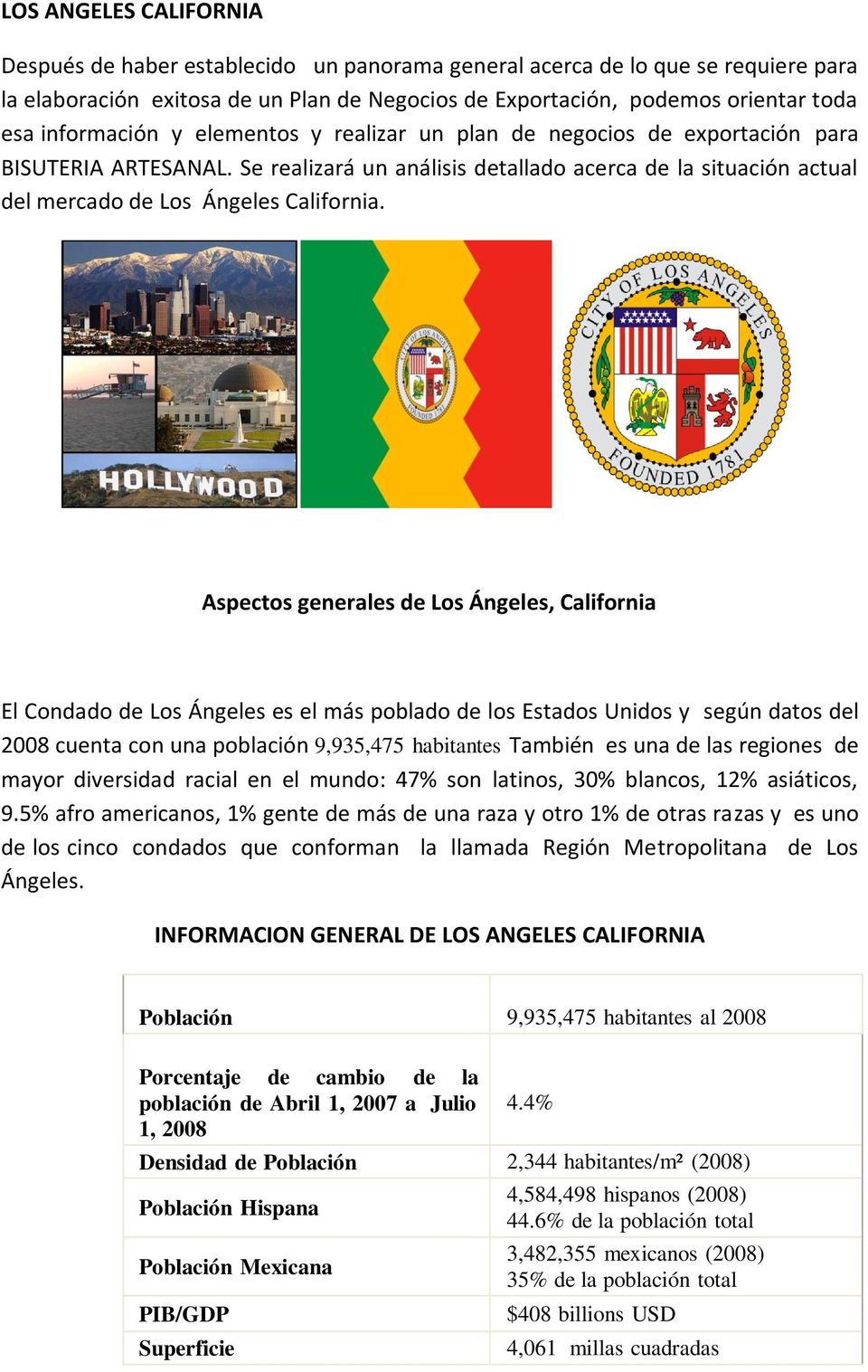 Aspectos generales de Los Ángeles, California El Condado de Los Ángeles es el más poblado de los Estados Unidos y según datos del 2008 cuenta con una población 9,935,475 habitantes También es una de