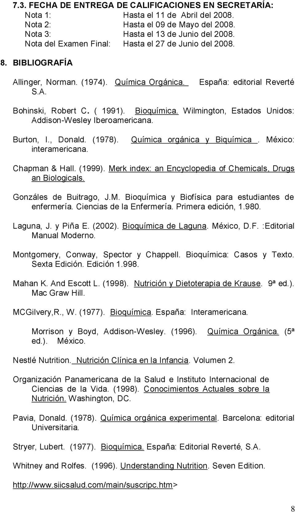 Wilmington, Estados Unidos: Addison-Wesley Iberoamericana. Burton, I., Donald. (1978). interamericana. Química orgánica y Biquímica. México: Chapman & Hall. (1999).