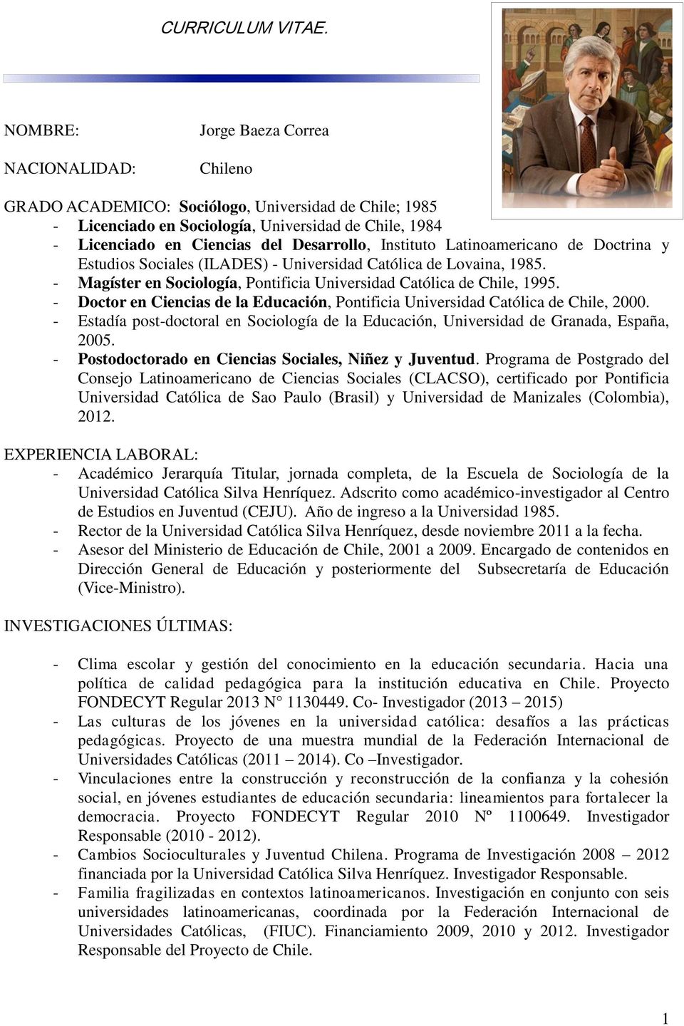 Instituto Latinoamericano de Doctrina y Estudios Sociales (ILADES) - Universidad Católica de Lovaina, 1985. - Magíster en Sociología, Pontificia Universidad Católica de Chile, 1995.