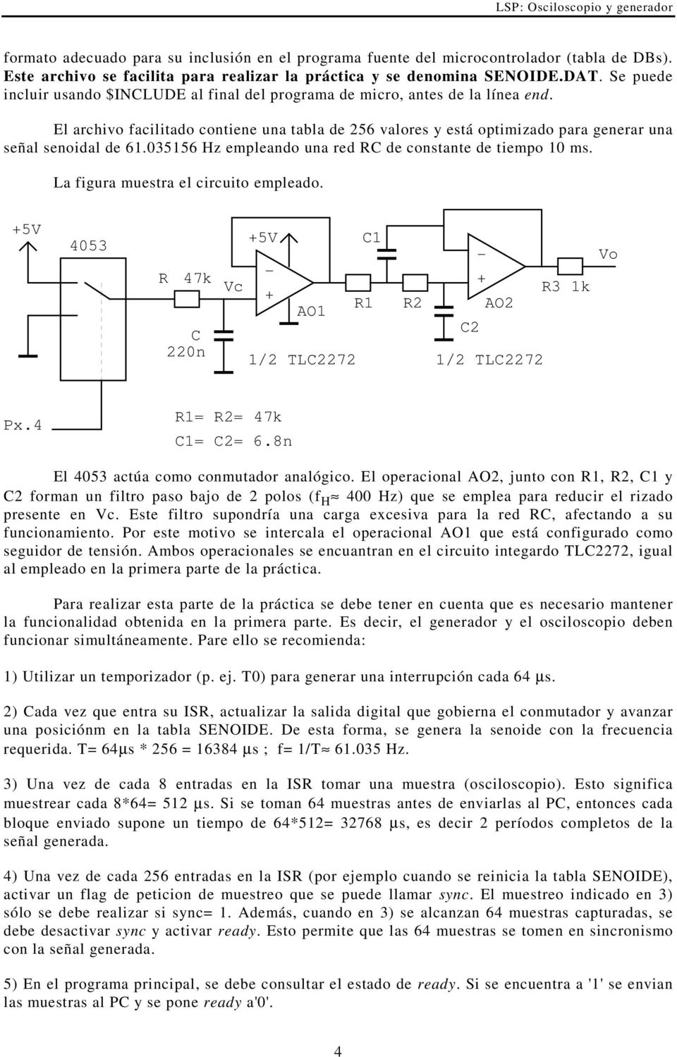 035156 Hz empleando una red RC de constante de tiempo 10 ms. La figura muestra el circuito empleado. 4053 R 47k C 220n Vc C1 AO1 R1 R2 R3 1k AO2 C2 1/2 TLC2272 1/2 TLC2272 Vo Px.