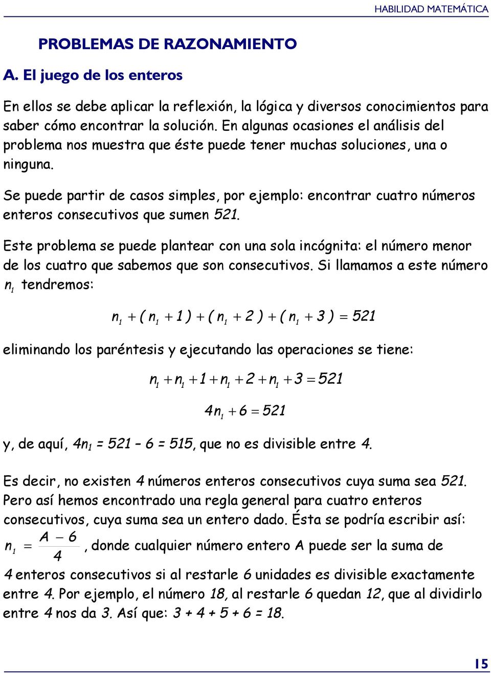 Se puede partir de casos simples, por ejemplo: encontrar cuatro números enteros consecutivos que sumen 5.