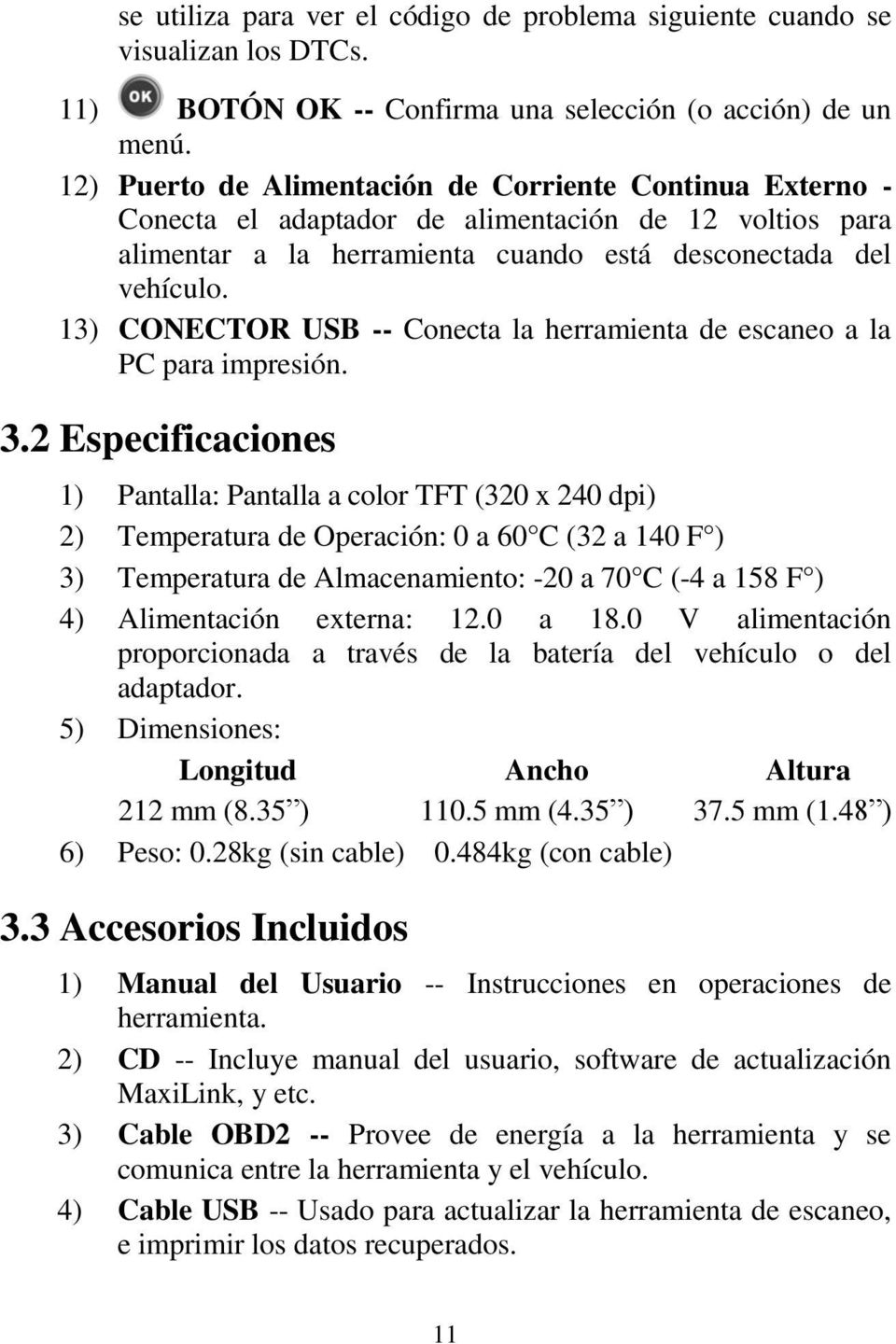13) CONECTOR USB -- Conecta la herramienta de escaneo a la PC para impresión. 3.