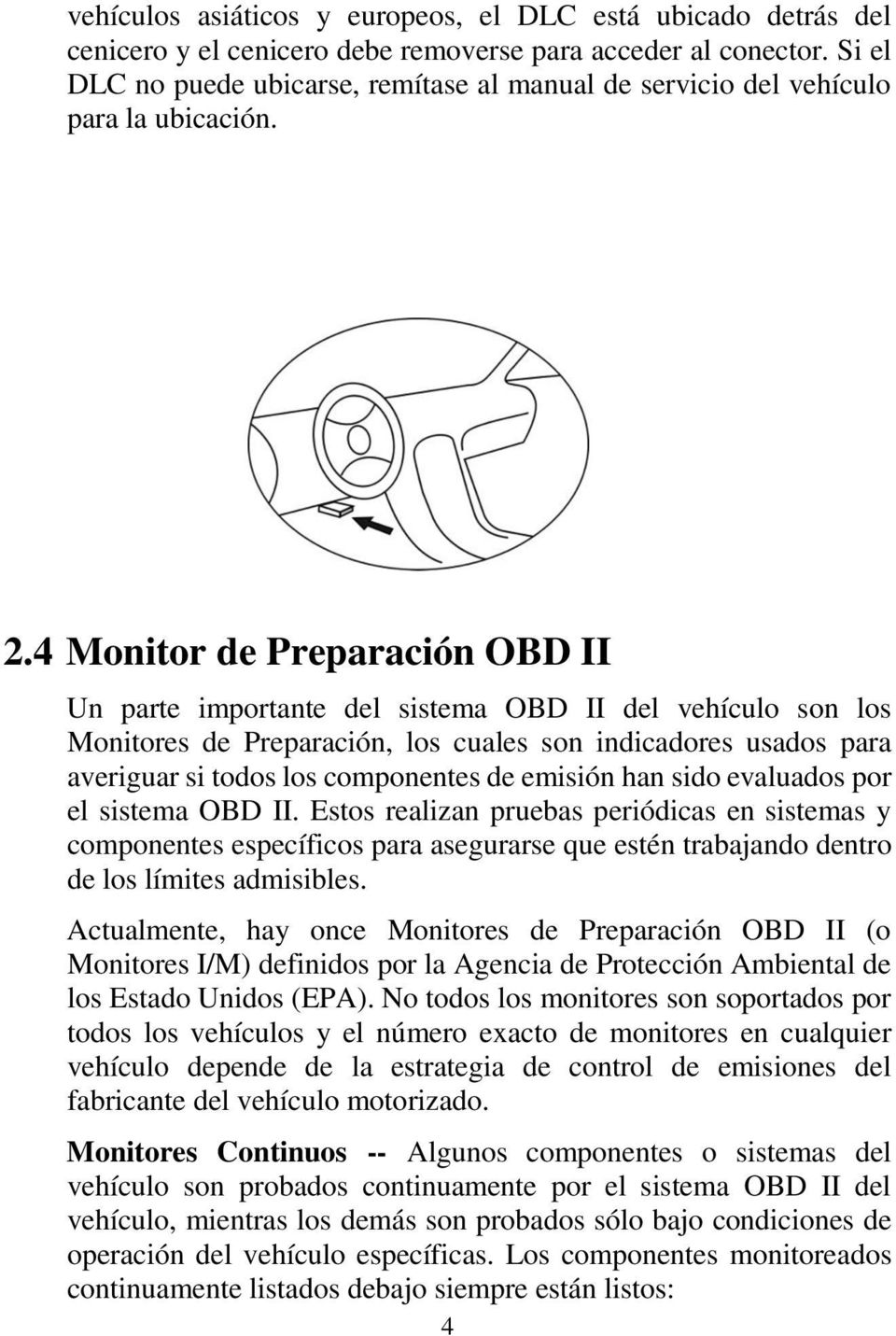 4 Monitor de Preparación OBD II Un parte importante del sistema OBD II del vehículo son los Monitores de Preparación, los cuales son indicadores usados para averiguar si todos los componentes de