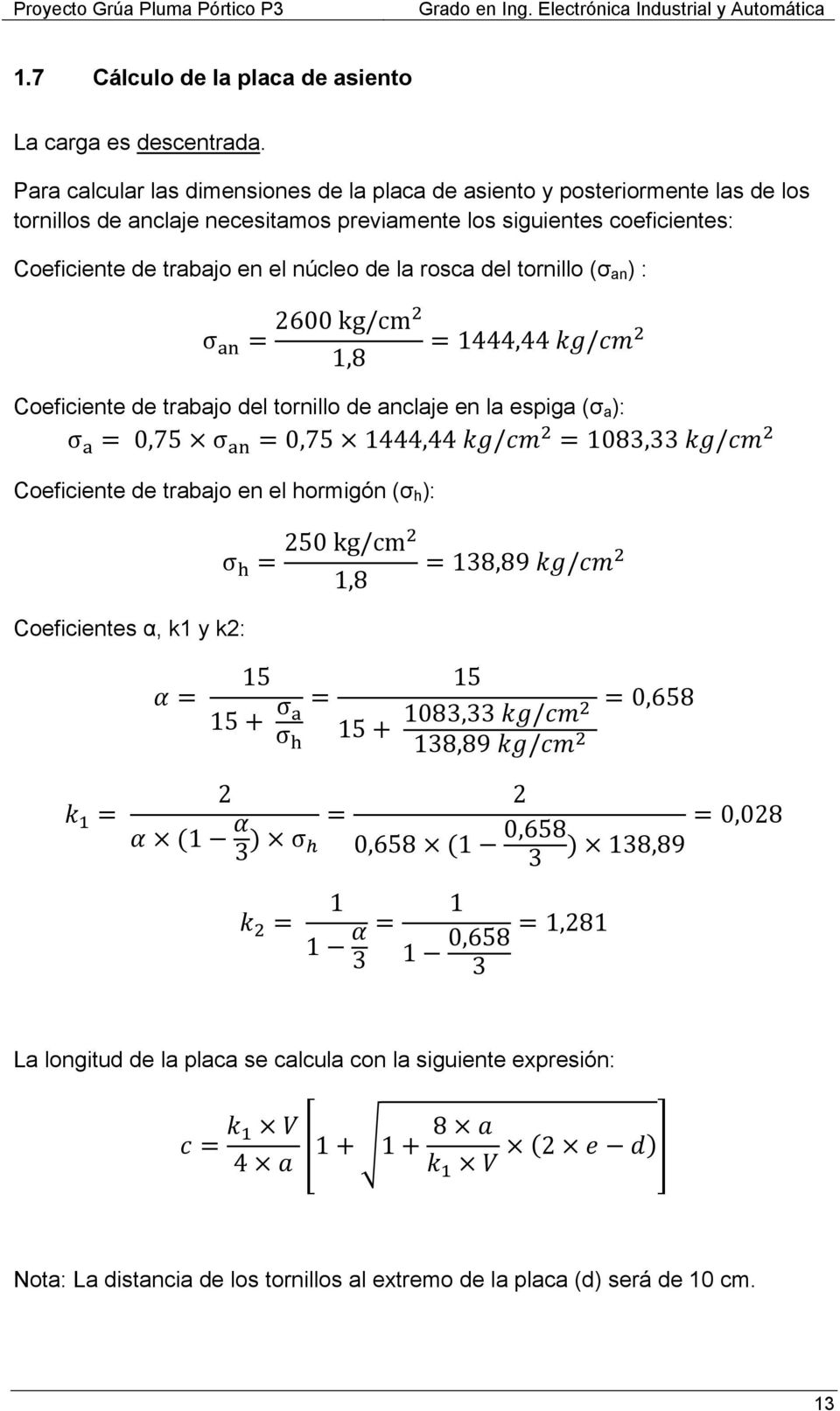 de la rosca del tornillo (σ an ) : σ 2600 kg/cm 1,8 1444,44 / Coeficiente de trabajo del tornillo de anclaje en la espiga (σ a ): σ 0,75 σ 0,75 1444,44 / 1083,33 / Coeficiente de trabajo en