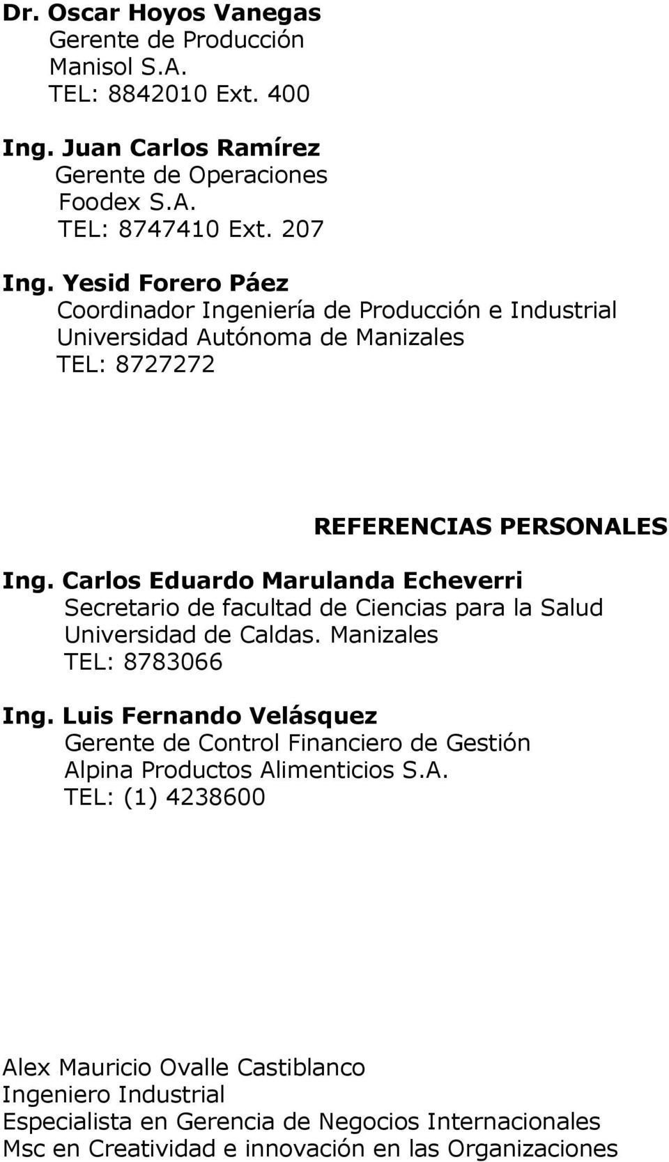 Carlos Eduardo Marulanda Echeverri Secretario de facultad de Ciencias para la Salud Universidad de Caldas. Manizales TEL: 8783066 Ing.