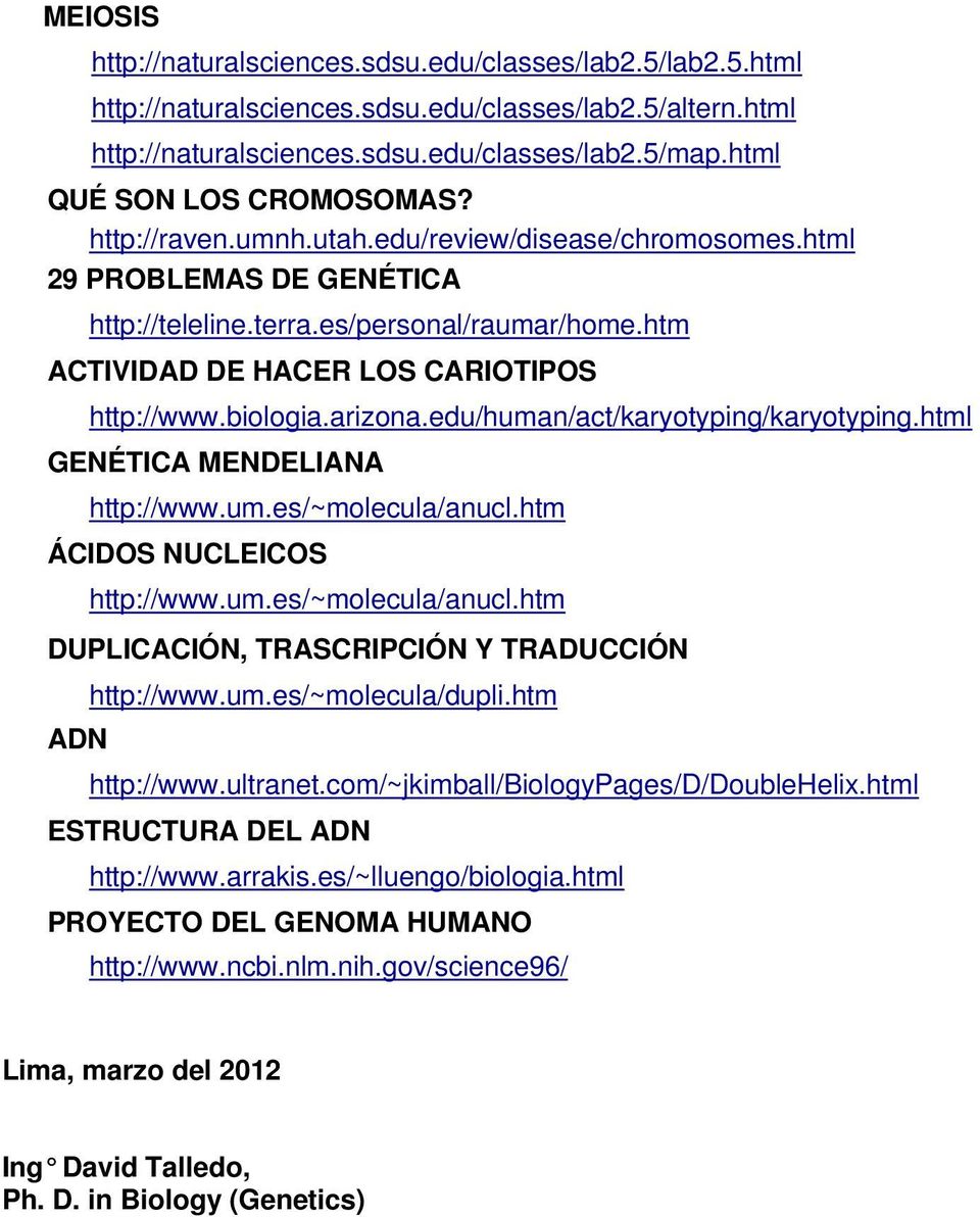 htm ACTIVIDAD DE HACER LOS CARIOTIPOS http://www.biologia.arizona.edu/human/act/karyotyping/karyotyping.html GENÉTICA MENDELIANA http://www.um.es/~molecula/anucl.