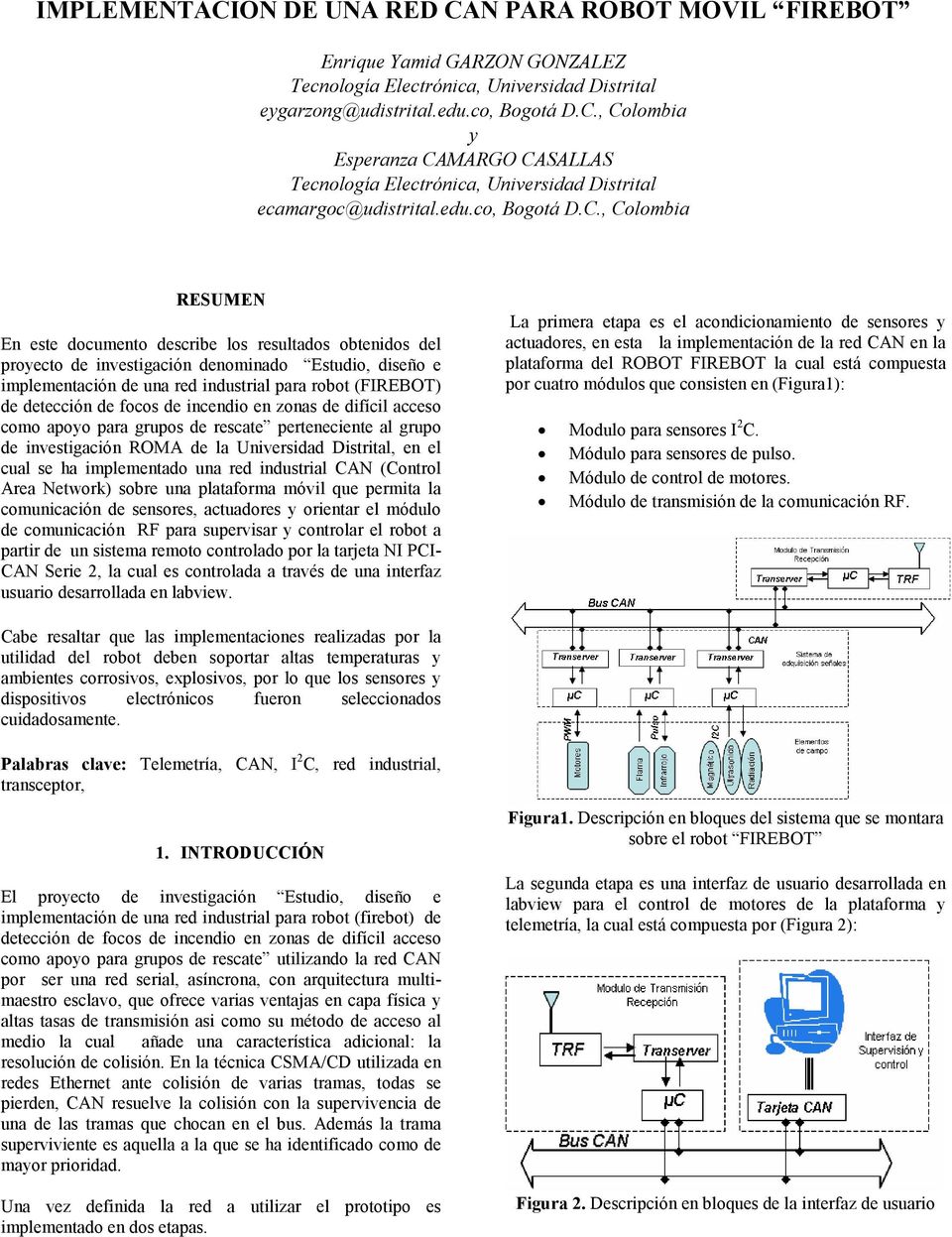 , Colombia RESUMEN En este documento describe los resultados obtenidos del proyecto de investigación denominado Estudio, diseño e implementación de una red industrial para robot (FIREBOT) de