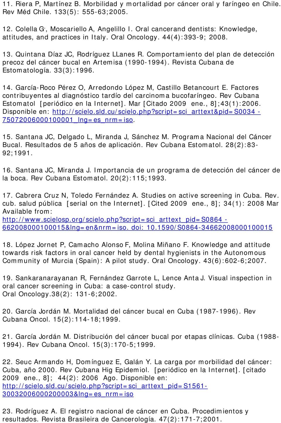 Comportamiento del plan de detección precoz del cáncer bucal en Artemisa (1990-1994). Revista Cubana de Estomatología. 33(3):1996. 14. García-Roco Pérez O, Arredondo López M, Castillo Betancourt E.