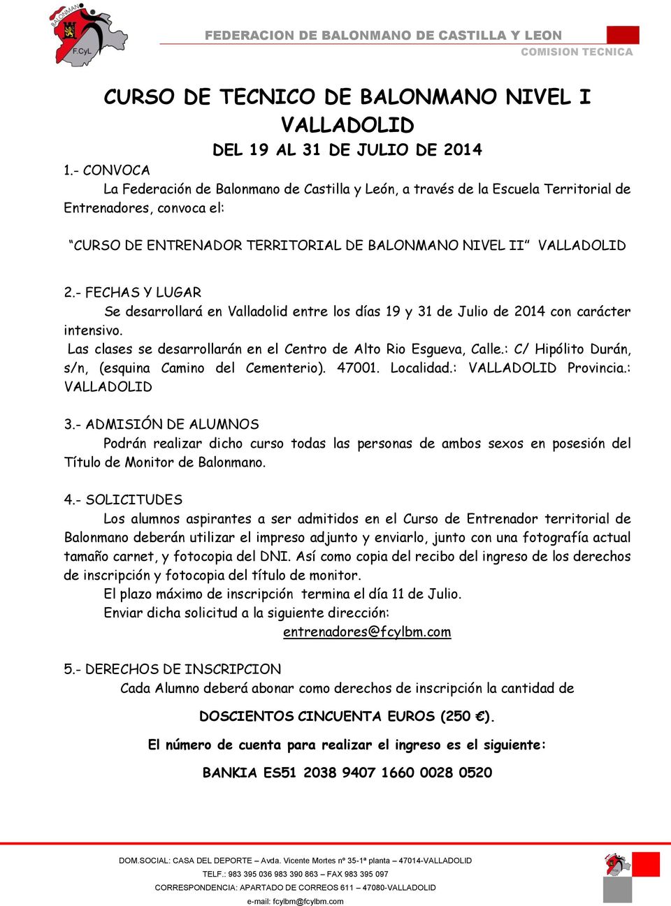 - FECHAS Y LUGAR Se desarrollará en Valladolid entre los días 19 y 31 de Julio de 2014 con carácter intensivo. Las clases se desarrollarán en el Centro de Alto Rio Esgueva, Calle.