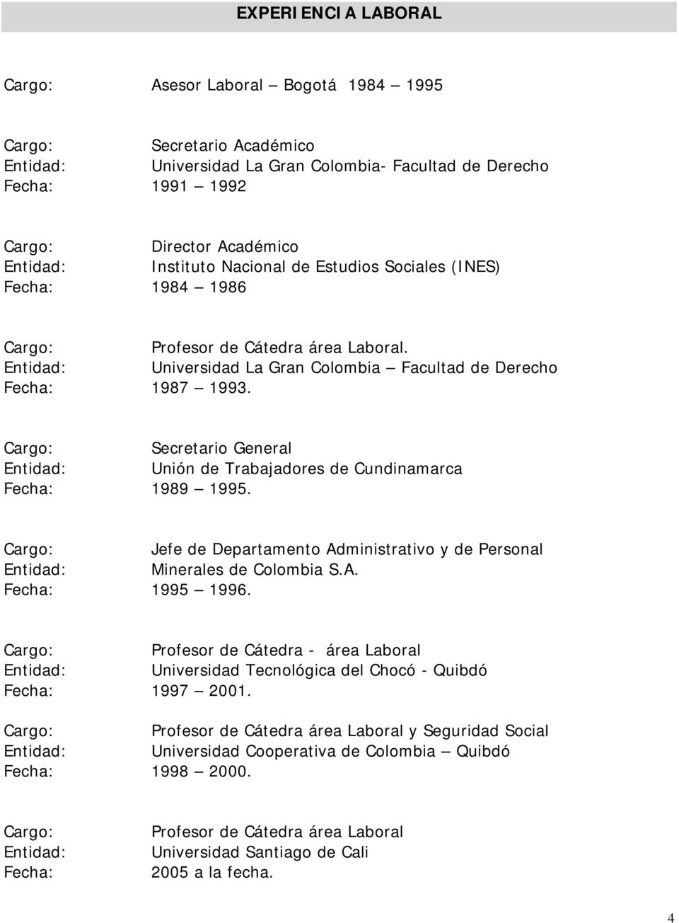 Secretario General Unión de Trabajadores de Cundinamarca Fecha: 1989 1995. Jefe de Departamento Administrativo y de Personal Minerales de Colombia S.A. Fecha: 1995 1996.