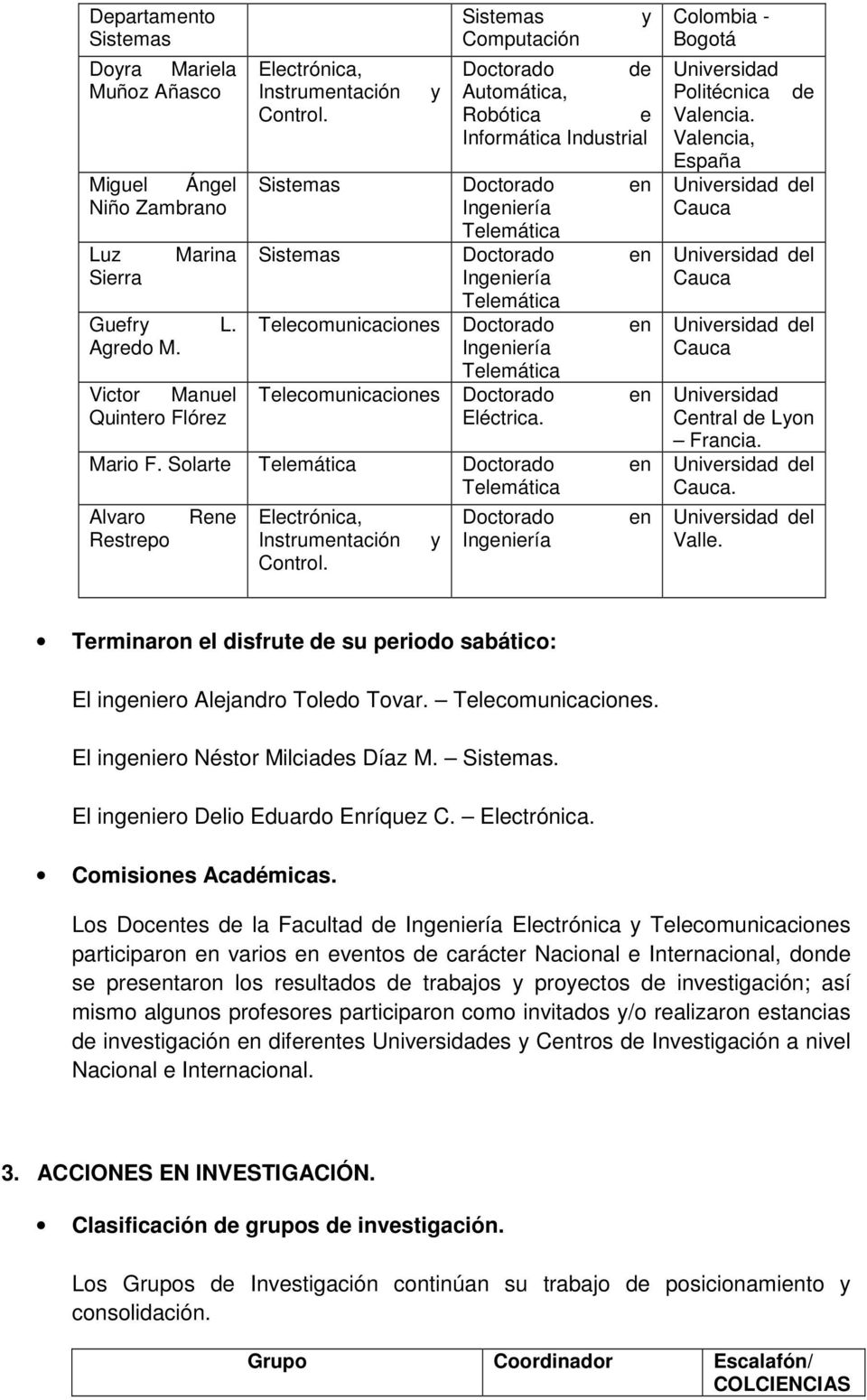 Eléctrica. Mario F. Solarte Doctorado en Alvaro Restrepo Rene Electrónica, Instrumentación Control. y Doctorado en Colombia - Bogotá Universidad Politécnica de Valencia.