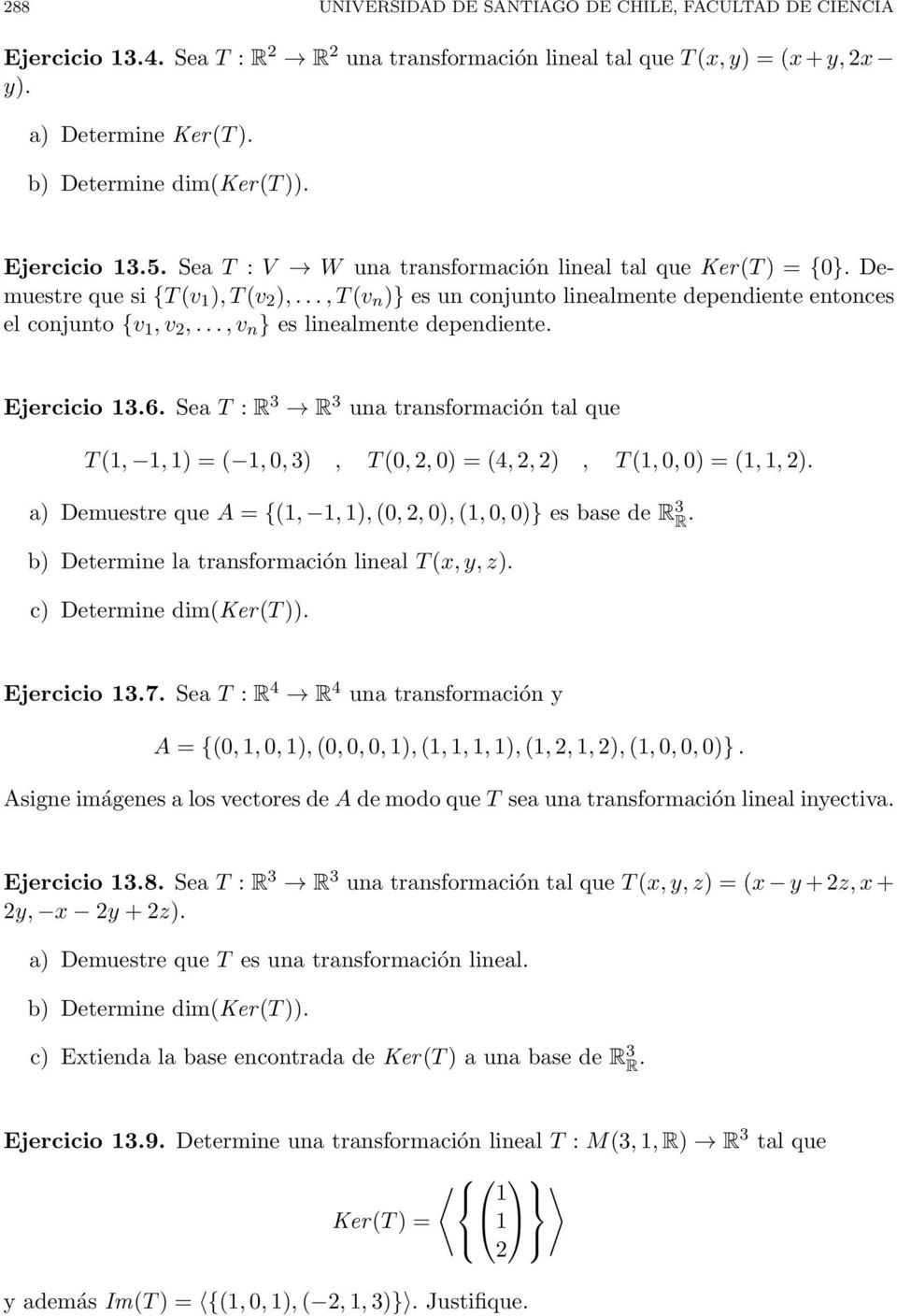 .., v n } es linealmente dependiente. Ejercicio 13.6. Sea T : R 3 R 3 una transformación tal que T (1, 1, 1) = ( 1, 0, 3), T (0, 2, 0) = (4, 2, 2), T (1, 0, 0) = (1, 1, 2).