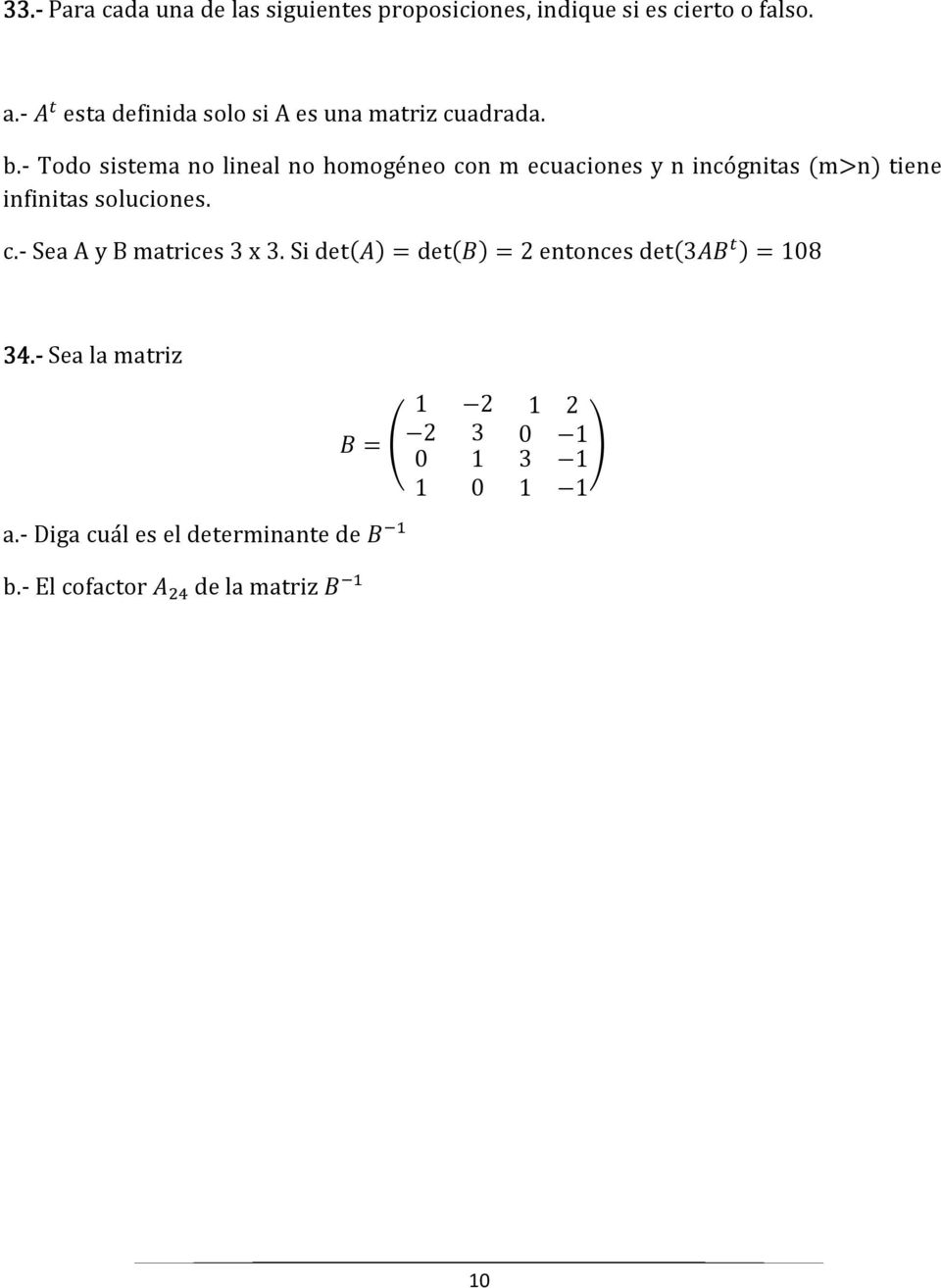 - Todo sistema no lineal no homogéneo con m ecuaciones y n incógnitas (m>n) tiene infinitas soluciones. c.- Sea A y B matrices 3 x 3.