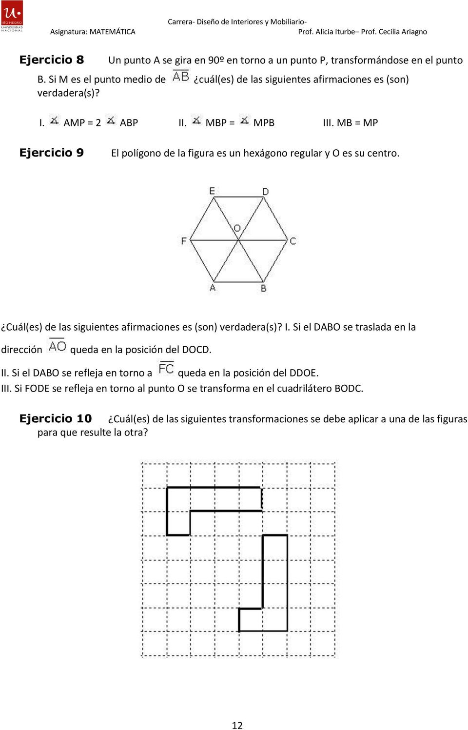 MB = MP Ejercicio 9 El polígono de la figura es un hexágono regular y O es su centro. Cuál(es) de las siguientes afirmaciones es (son) verdadera(s)? I.