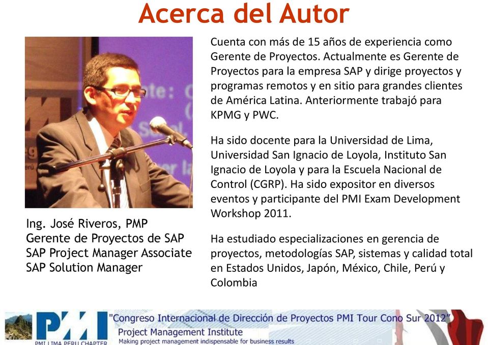 José Riveros, PMP Gerente de Proyectos de SAP SAP Project Manager Associate SAP Solution Manager Ha sido docente para la Universidad de Lima, Universidad San Ignacio de Loyola, Instituto San