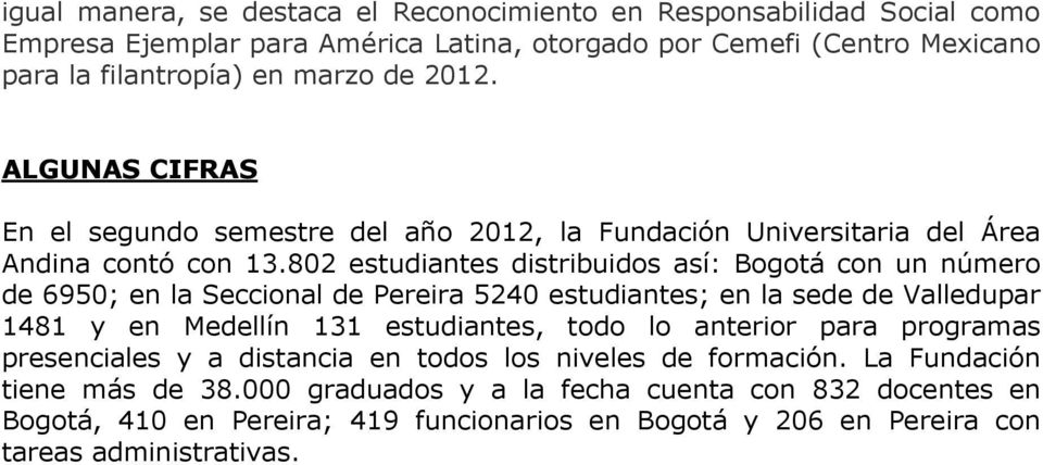 802 estudiantes distribuidos así: Bogotá con un número de 6950; en la Seccional de Pereira 5240 estudiantes; en la sede de Valledupar 1481 y en Medellín 131 estudiantes, todo lo