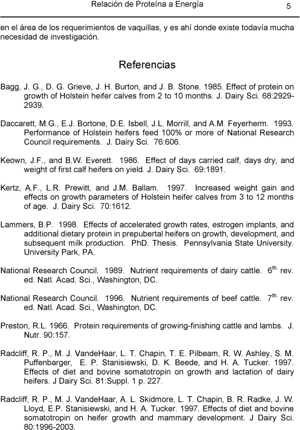 1993. Performance of Holstein heifers feed 100% or more of National Research Council requirements. J. Dairy Sci. 76:606. Keown, J.F., and B.W. Everett. 1986.