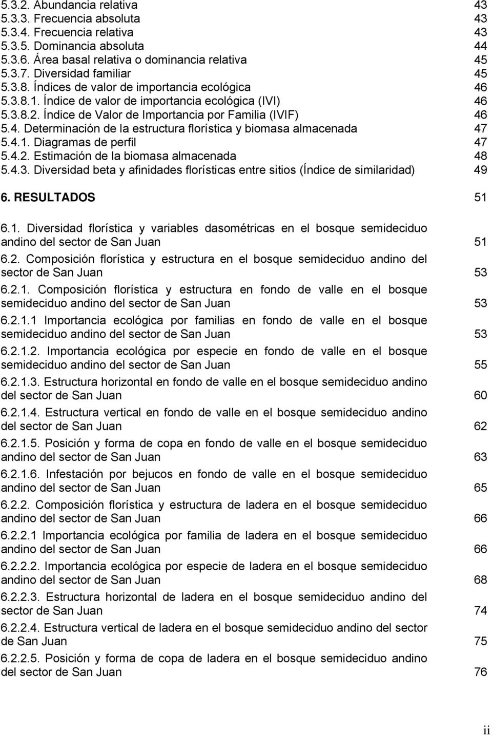 4.1. Diagramas de perfil 47 5.4.2. Estimación de la biomasa almacenada 48 5.4.3. Diversidad beta y afinidades florísticas entre sitios (Índice de similaridad) 49 6. RESULTADOS 51 6.1. Diversidad florística y variables dasométricas en el bosque semideciduo andino del sector de San Juan 51 6.
