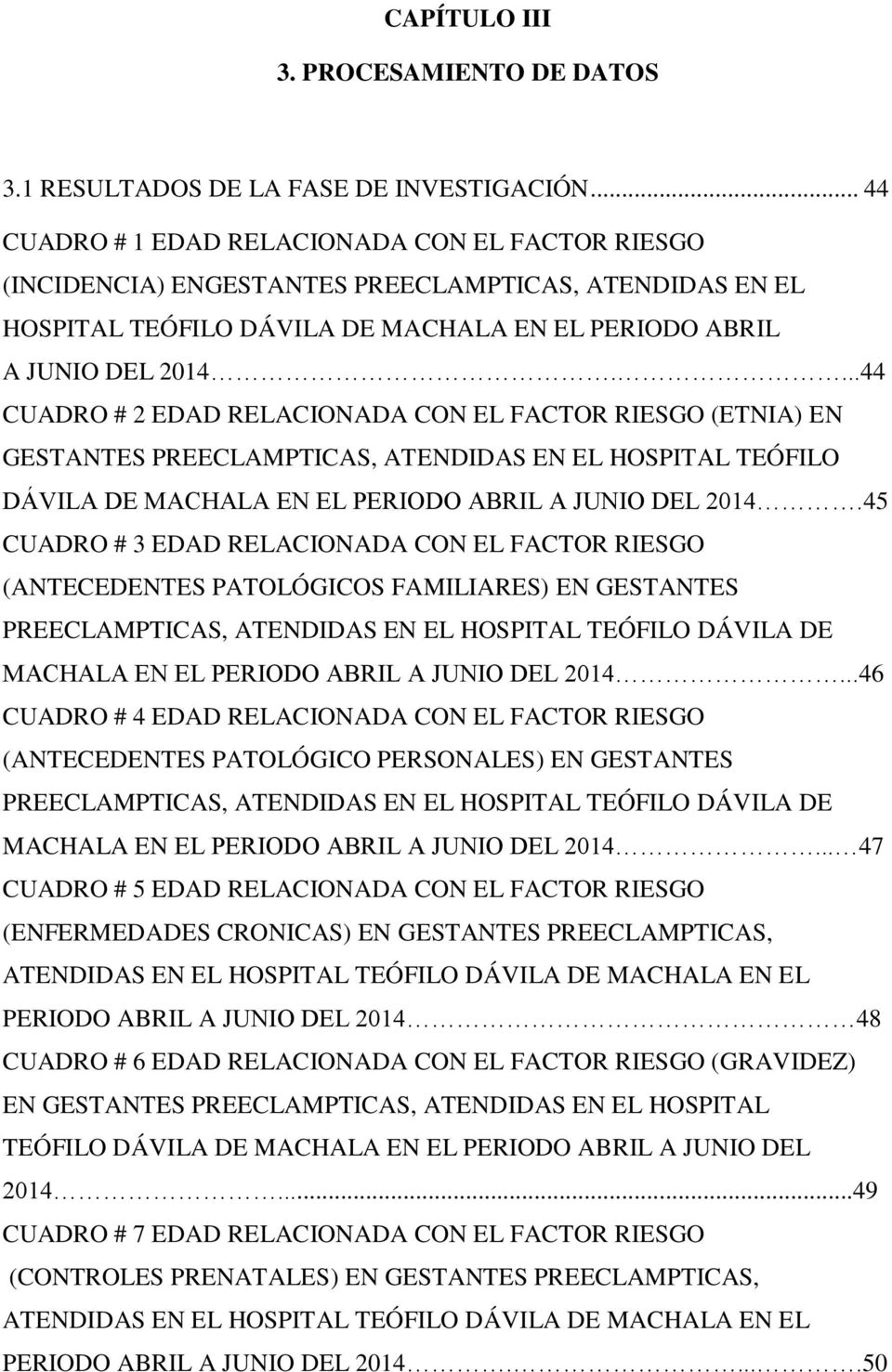 ...44 CUADRO # 2 EDAD RELACIONADA CON EL FACTOR RIESGO (ETNIA) EN GESTANTES PREECLAMPTICAS, ATENDIDAS EN EL HOSPITAL TEÓFILO DÁVILA DE MACHALA EN EL PERIODO ABRIL A JUNIO DEL 2014.