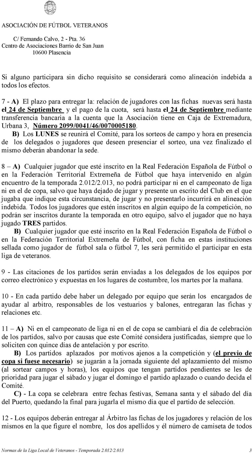 cuenta que la Asociación tiene en Caja de Extremadura, Urbana 3, Número 2099/0041/46/0070005180.
