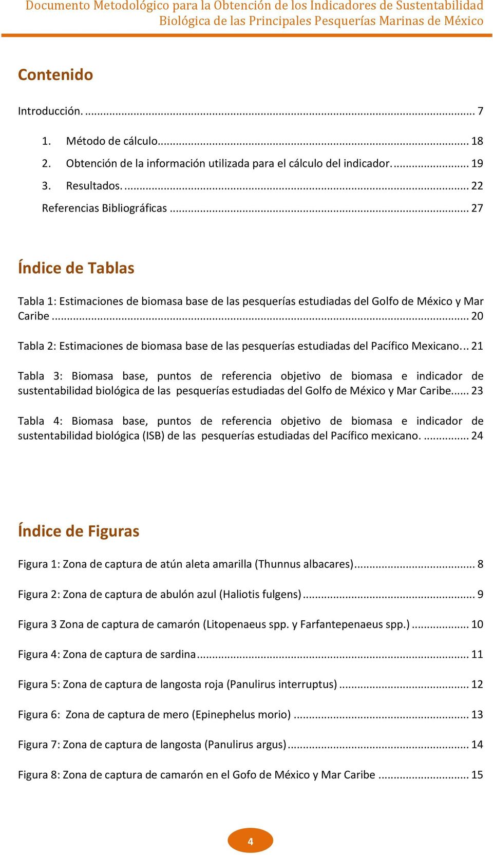 .. 20 Tabla 2: Estimaciones de biomasa base de las pesquerías estudiadas del Pacífico Mexicano.