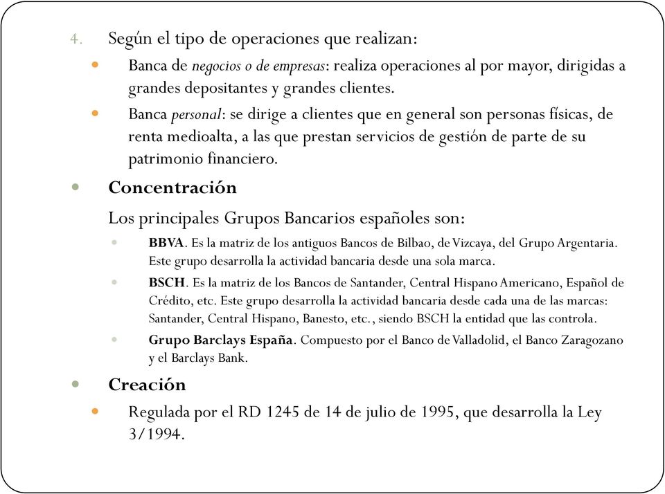 Concentración Los principales Grupos Bancarios españoles son: BBVA. Es la matriz de los antiguos Bancos de Bilbao, de Vizcaya, del Grupo Argentaria.