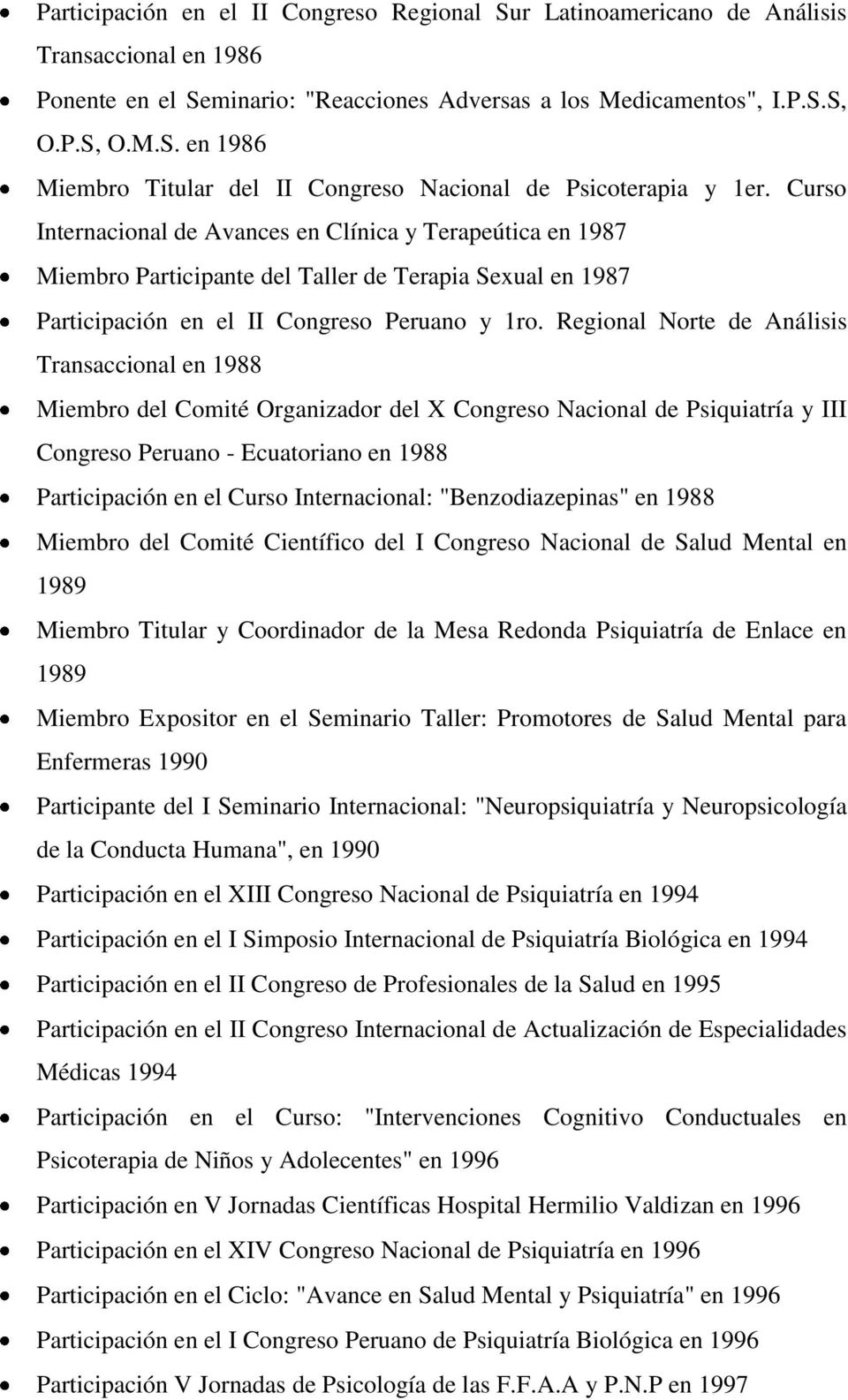 Regional Norte de Análisis Transaccional en 1988 Miembro del Comité Organizador del X Congreso Nacional de Psiquiatría y III Congreso Peruano - Ecuatoriano en 1988 Participación en el Curso