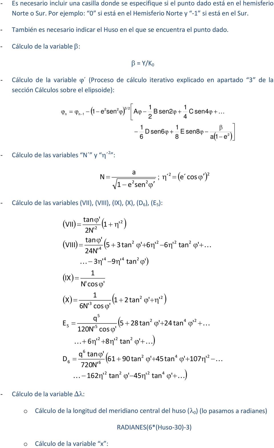 - Cálculo de la variable β: β = Y/K 0 - Cálculo de la variable ϕ (Proceso de cálculo iterativo explicado en apartado 3 de la sección Cálculos sobre el elipsoide): ϕ n = ϕ n - Cálculo de las variables