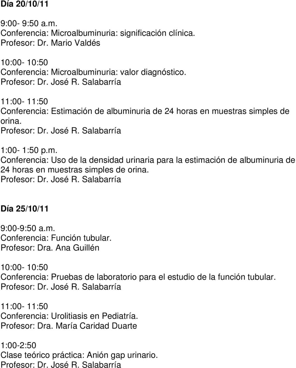 Día 25/10/11 9:00-9:50 a.m. Conferencia: Función tubular. Profesor: Dra. Ana Guillén Conferencia: Pruebas de laboratorio para el estudio de la función tubular.