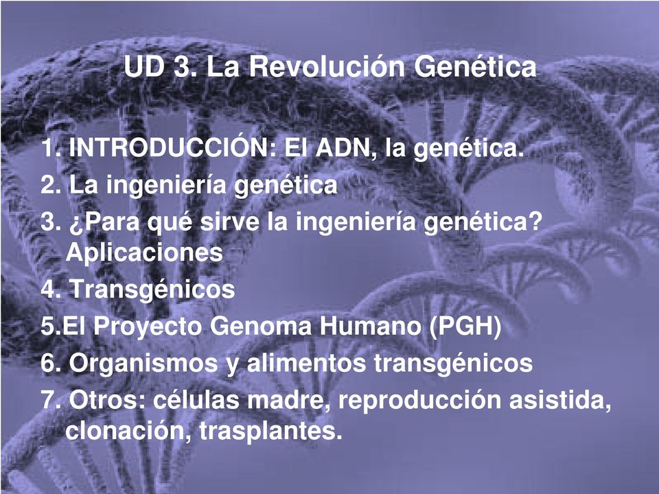 Aplicaciones 4. Transgénicos 5.El Proyecto Genoma Humano (PGH) 6.