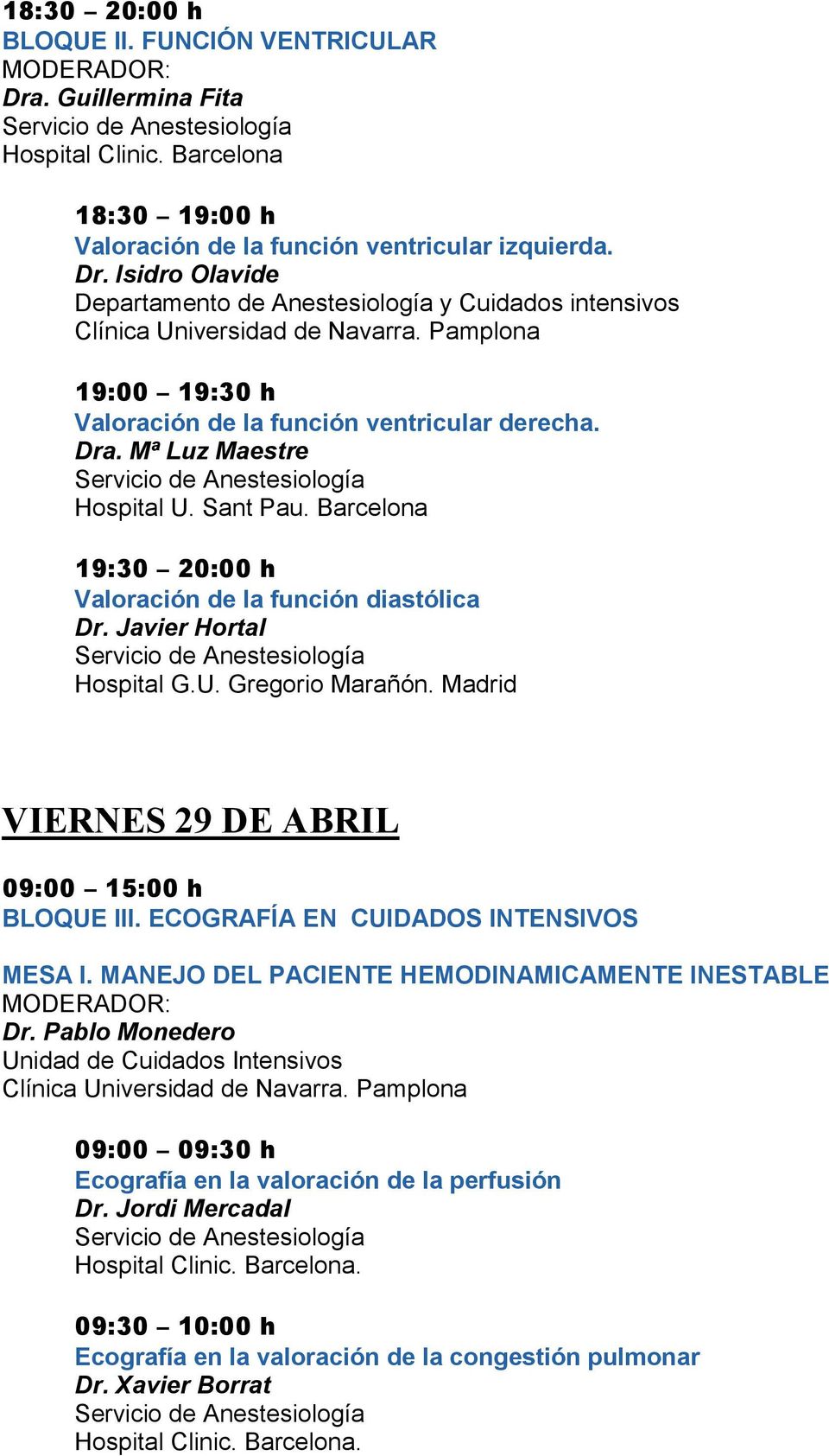 Javier Hortal Hospital G.U. Gregorio Marañón. Madrid VIERNES 29 DE ABRIL 09:00 15:00 h BLOQUE III. ECOGRAFÍA EN CUIDADOS INTENSIVOS MESA I. MANEJO DEL PACIENTE HEMODINAMICAMENTE INESTABLE Dr.