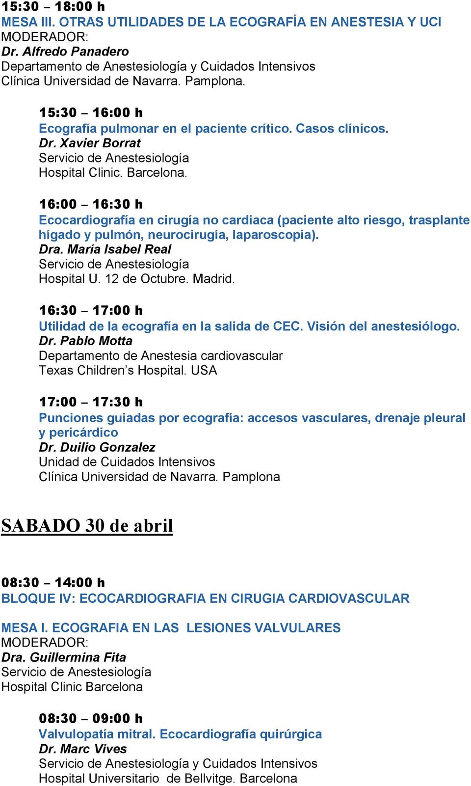 16:00 16:30 h Ecocardiografía en cirugía no cardiaca (paciente alto riesgo, trasplante hígado y pulmón, neurocirugía, laparoscopia). Dra. María Isabel Real Hospital U. 12 de Octubre. Madrid.