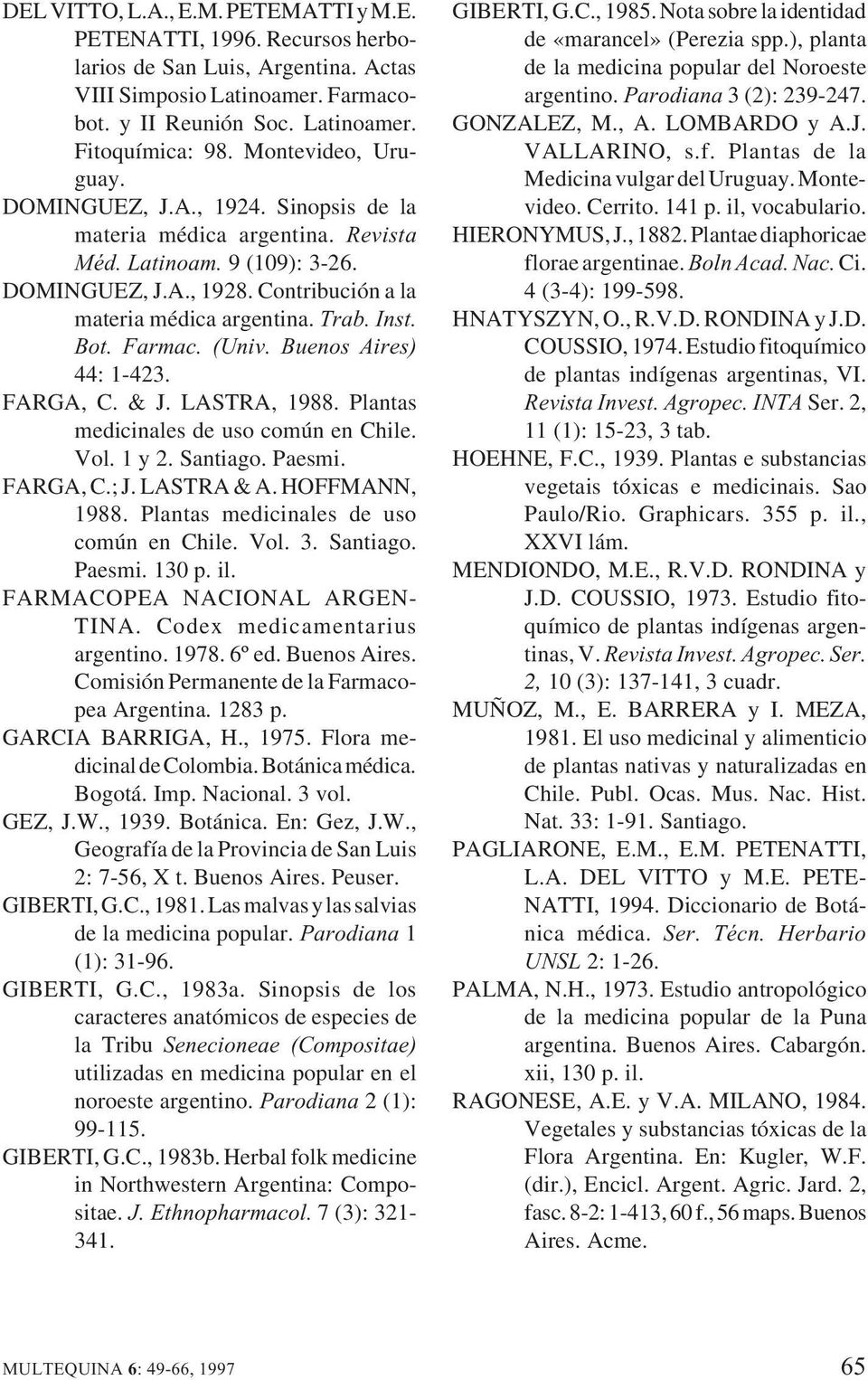Inst. Bot. Farmac. (Univ. Buenos Aires) 44: 1-423. FARGA, C. & J. LASTRA, 1988. Plantas medicinales de uso común en Chile. Vol. 1 y 2. Santiago. Paesmi. FARGA, C.; J. LASTRA & A. HOFFMANN, 1988.