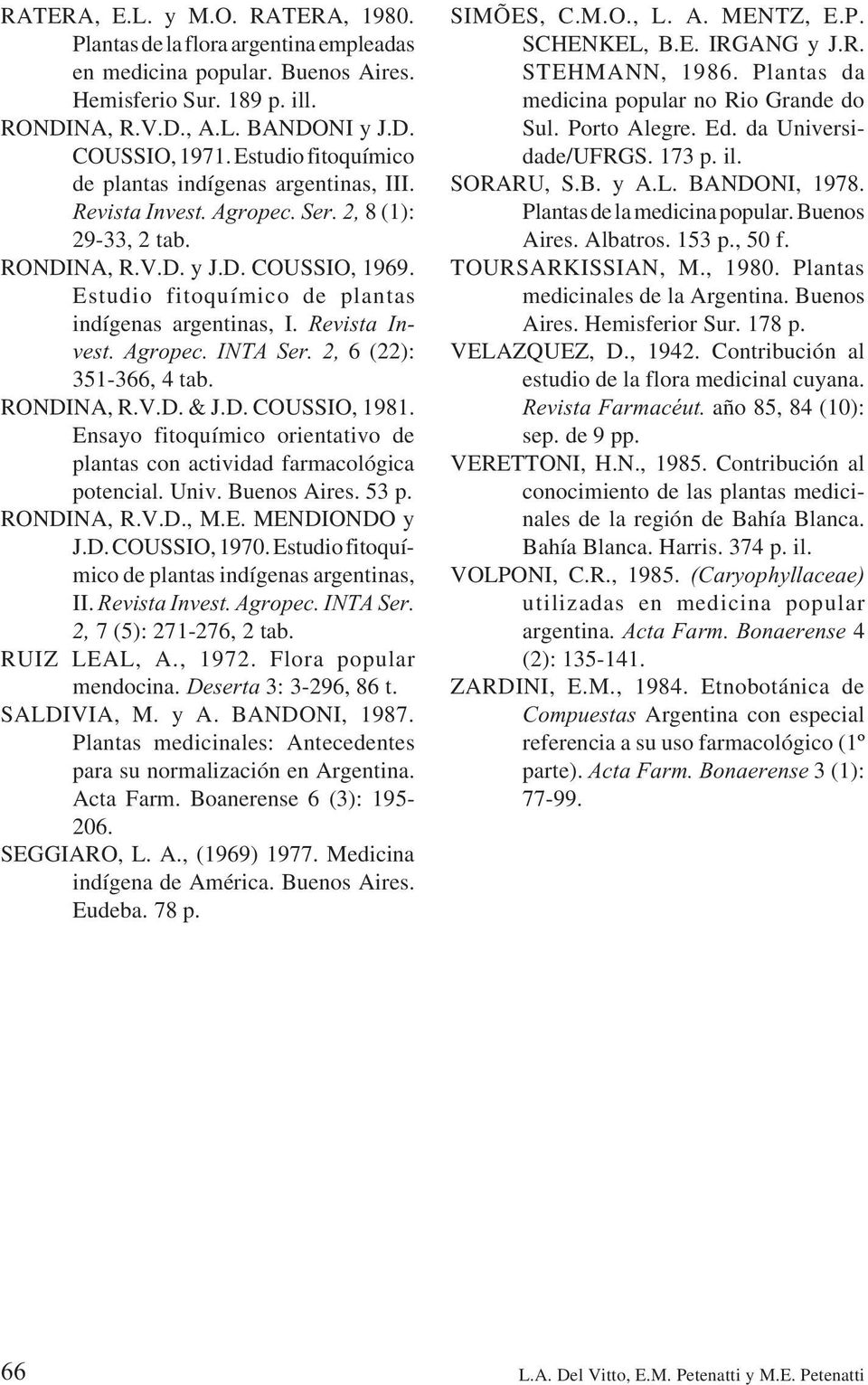 Estudio fitoquímico de plantas indígenas argentinas, I. Revista Invest. Agropec. INTA Ser. 2, 6 (22): 351-366, 4 tab. RONDINA, R.V.D. & J.D. COUSSIO, 1981.