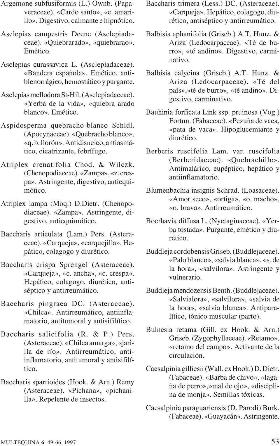 Emético. Aspidosperma quebracho-blanco Schldl. (Apocynaceae). «Quebracho blanco», «q. b. llorón». Antidisneico, antiasmático, cicatrizante, febrífugo. Atriplex crenatifolia Chod. & Wilczk.