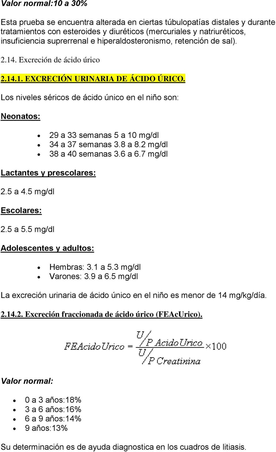 Los niveles séricos de ácido único en el niño son: Neonatos: 29 a 33 semanas 5 a 10 mg/dl 34 a 37 semanas 3.8 a 8.2 mg/dl 38 a 40 semanas 3.6 a 6.7 mg/dl Lactantes y prescolares: 2.5 a 4.