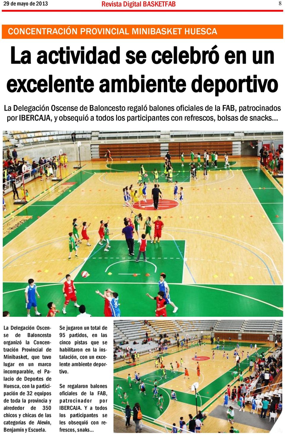 .. La Delegación Oscense de Baloncesto organizó la Concentración Provincial de Minibasket, que tuvo lugar en un marco incomparable, el Palacio de Deportes de Huesca, con la participación de 32