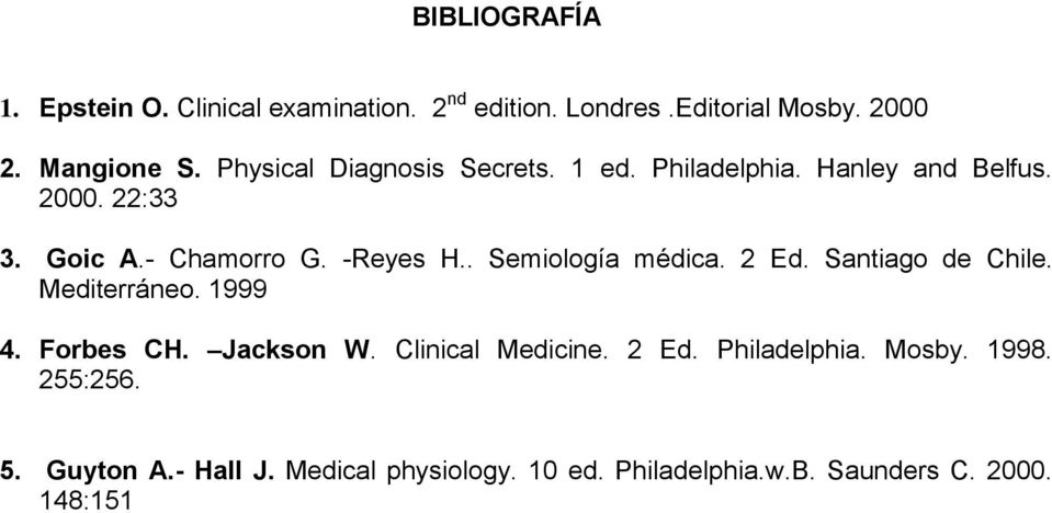 . Semiología médica. 2 Ed. Santiago de Chile. Mediterráneo. 1999 4. Forbes CH. Jackson W. Clinical Medicine. 2 Ed. Philadelphia.