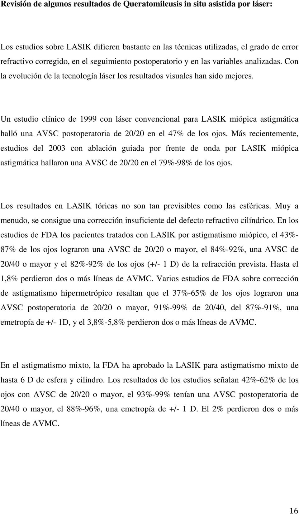 Un estudio clínico de 1999 con láser convencional para LASIK miópica astigmática halló una AVSC postoperatoria de 20/20 en el 47% de los ojos.