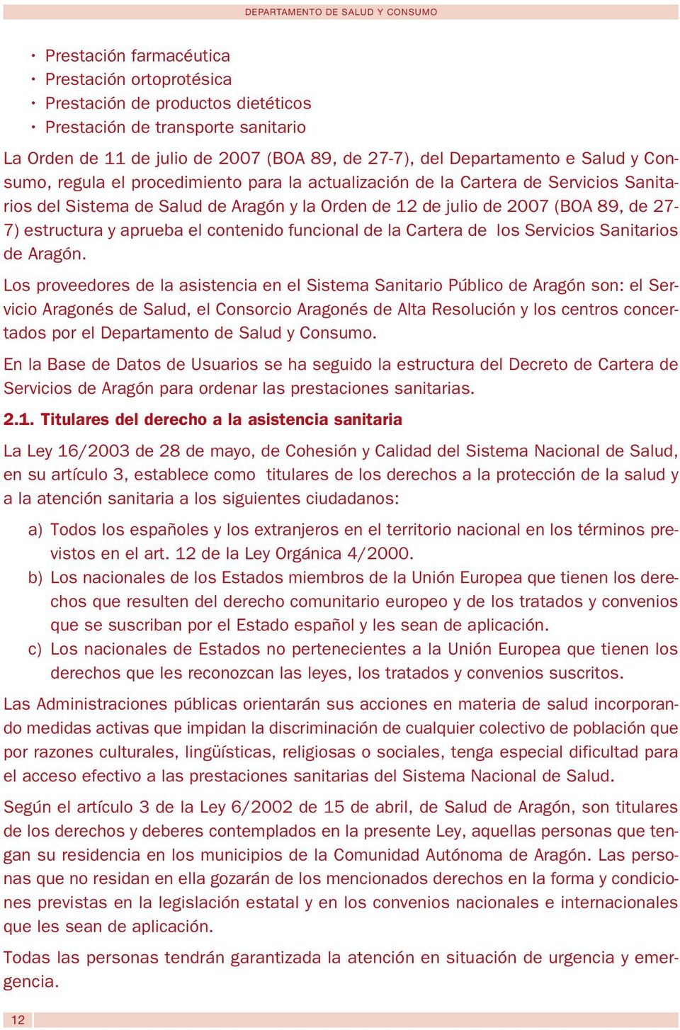 89, de 27-7) estructura y aprueba el contenido funcional de la Cartera de los Servicios Sanitarios de Aragón.