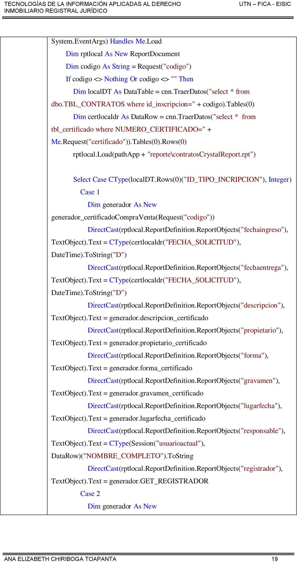 Request("certificado")).Tables(0).Rows(0) rptlocal.load(pathapp + "reporte\contratoscrystalreport.rpt") Select Case CType(localDT.
