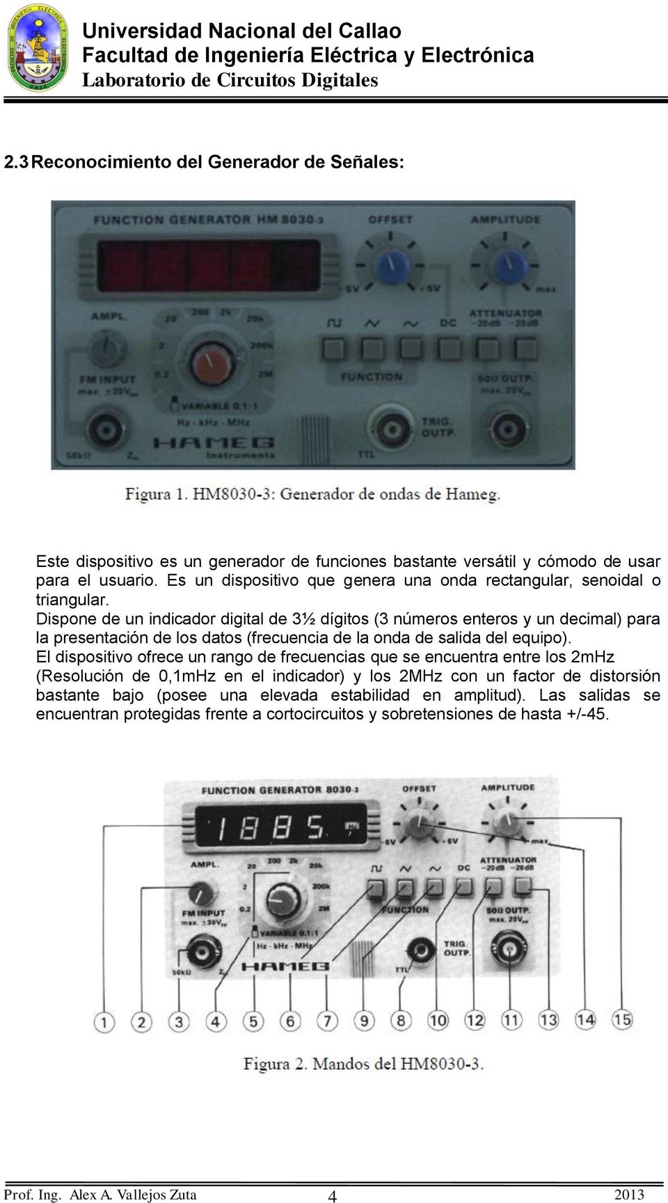 Dispone de un indicador digital de 3½ dígitos (3 números enteros y un decimal) para la presentación de los datos (frecuencia de la onda de salida del equipo).