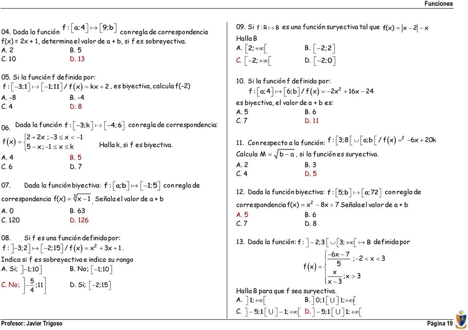 Dada la función f : 3;k 4;6 con regla de correspondencia: ; 3 1 f 5 ; 1 k Halla k, si f es biyectiva. A. 4 B. 5 C. 6 D. 7 07. Dada la función biyectiva: f : a;b 1;5 con regla de correspondencia A.