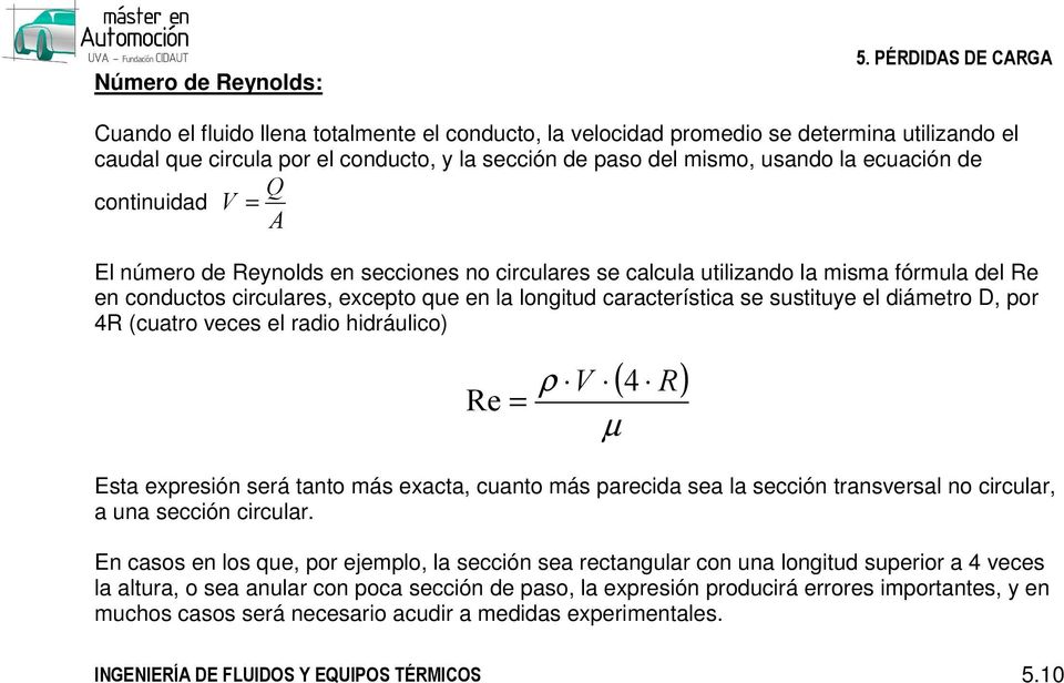 de Q continuidad V A El número de Reynolds en secciones no circulares se calcula utilizando la misma fórmula del Re en conductos circulares, excepto que en la longitud característica se sustituye el